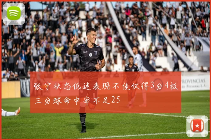 张宁状态低迷表现不佳仅得3分4板三分球命中率不足25